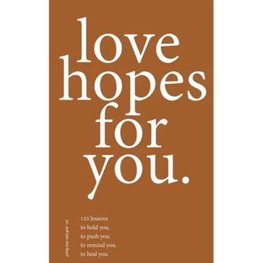 love hopes for you. II: 155 lessons to hold you. to push you. to remind you. to heal you.