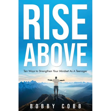 Rise Above: Ten Ways to Strengthen Your Mindset As A Teenager