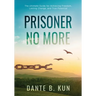 Prisoner No More: The Ultimate Guide for Achieving Freedom, Lasting Change, and True Potential