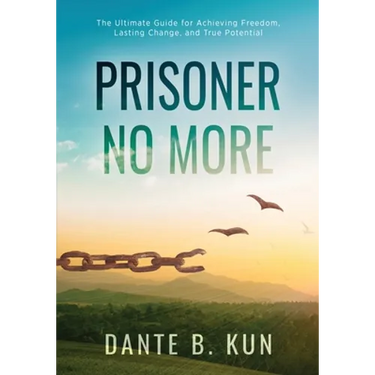 Prisoner No More: The Ultimate Guide for Achieving Freedom, Lasting Change, and True Potential