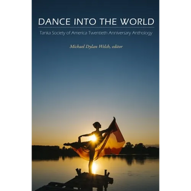 Dance into the World: Tanka Society of America Twentieth Anniversary Anthology