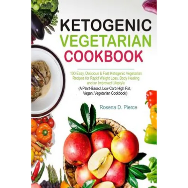 Ketogenic Vegetarian Cookbook: 100 Easy, Delicious & Fast Ketogenic Vegetarian Recipes for Rapid Weight Loss, Body Healing and an Improved Lifestyle
