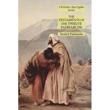 The Testaments of the Twelve Patriarchs: Christian Apocrypha Series
