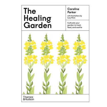 The Healing Garden: Cultivate Your Garden to Treat, Feed, and Soothe