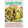 Lectin Free Diet: The Cookbook with 75 Delicious Lectin Free Meals to Aid Weight Loss, Inhibit Inflammation and Other Diseases