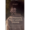 The Patriarchy Never Loved Us Anyway Queer Truths About Being, Feeling, and Choosing to Live Authentically