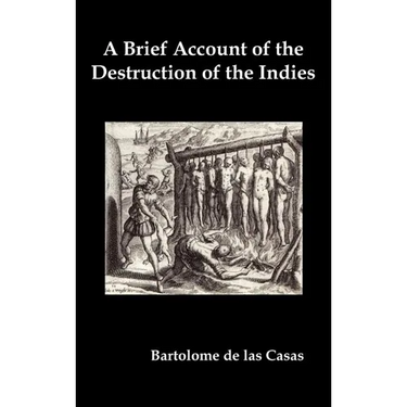 A Brief Account of the Destruction of the Indies, Or, a Faithful Narrative of the Horrid and Unexampled Massacres Committed by the Popish Spanish Pa