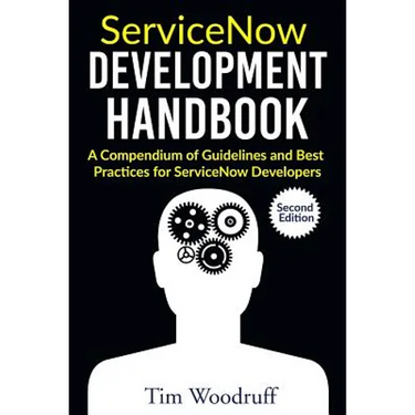 ServiceNow Development Handbook - Second Edition: A compendium of pro-tips, guidelines, and best practices for ServiceNow developers