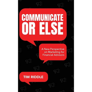 Communicate Or Else: A New Perspective on Marketing for Financial Advisors