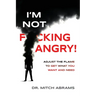 I'm Not F*cking Angry!: Adjust the Flame to Get What You Want and Need