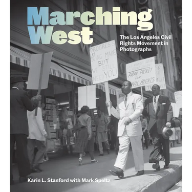 Marching West: The Los Angeles Civil Rights Movement in Photographs