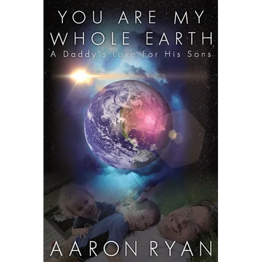 You are my whole Earth: A Daddy's love for his Sons