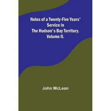 Notes of a Twenty-Five Years' Service in the Hudson's Bay Territory. Volume II.