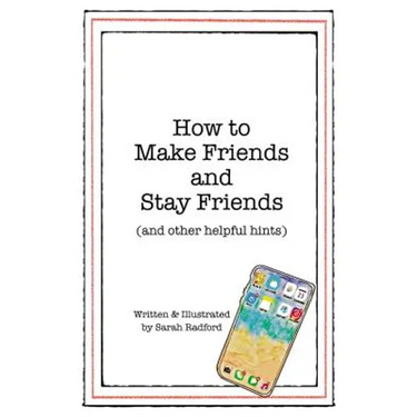 How to Make Friends and Stay Friends: (And Other Helpful Hints)