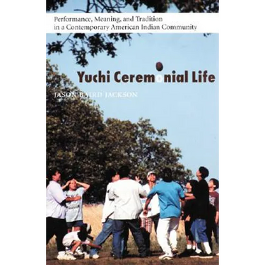 Yuchi Ceremonial Life: Performance, Meaning, and Tradition in a Contemporary American Indian Community