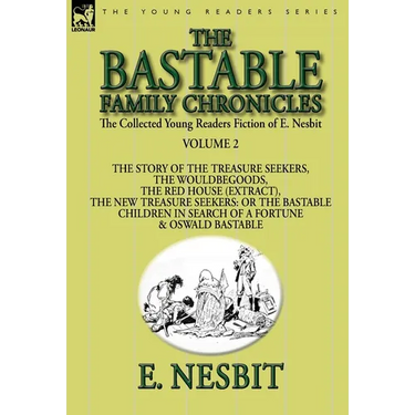 The Collected Young Readers Fiction of E. Nesbit-Volume 2: The Bastable Family Chronicles-The Story of the Treasure Seekers, The Wouldbegoods, The Red