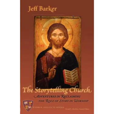The Storytelling Church: Adventures in Reclaiming the Role of Story in Worship