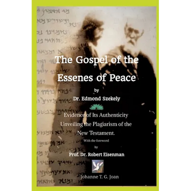 The Gospel of the Essenes of Peace by Dr. Edmond Szekely: Evidence of Its Authenticity, Unveiling the Plagiarism of the New Testament. With the forewo