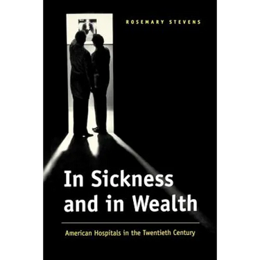 In Sickness and in Wealth: American Hospitals in the Twentieth Century