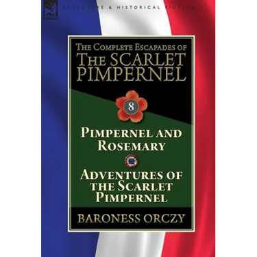 The Complete Escapades of The Scarlet Pimpernel: Volume 8-Pimpernel and Rosemary & Adventures of the Scarlet Pimpernel