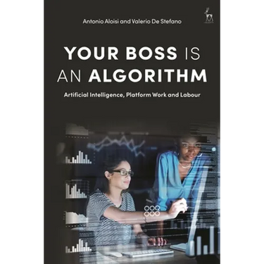 Your Boss Is an Algorithm: Artificial Intelligence, Platform Work and Labour