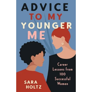 Advice to My Younger Me: Career Lessons from 100 Successful Women