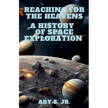 Reaching for the Heavens A History of Space Exploration