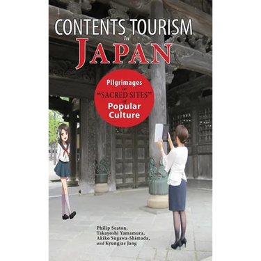 Contents Tourism in Japan: Pilgrimages to "Sacred Sites" of Popular Culture