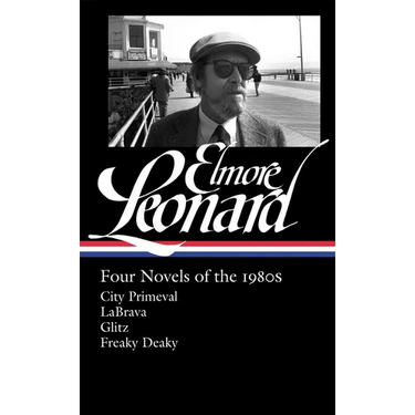 Elmore Leonard: Four Novels of the 1980s (Loa #267): City Primeval / Labrava / Glitz / Freaky Deaky
