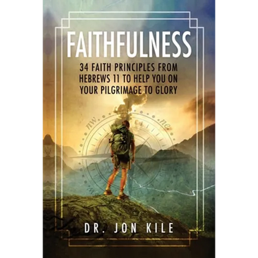 Faithfulness: 34 Faith Principles From Hebrews 11 to Help You On Your Pilgrimage to Glory