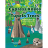 Cypress Knees and Tupelo Trees: Discovering Plants and Animals of the Swamp: Discovering Plants and Animals of the Swamp