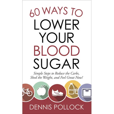60 Ways to Lower Your Blood Sugar: Simple Steps to Reduce the Carbs, Shed the Weight, and Feel Great Now!