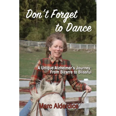 Don't Forget to Dance: A Unique Alzheimer's Journey - from Bizarre to Blissful