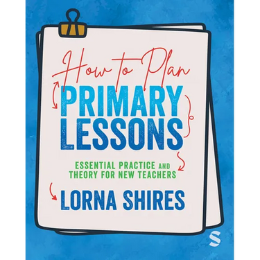 How to Plan Primary Lessons: Essential Practice and Theory for New Teachers