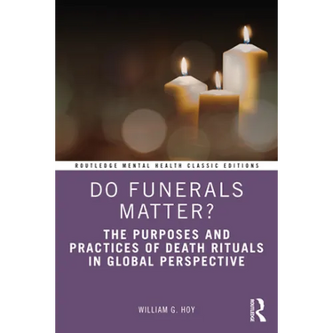 Do Funerals Matter?: The Purposes and Practices of Death Rituals in Global Perspective