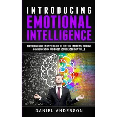 Introducing Emotional intelligence: Mastering Modern Psychology to Control Emotions, Improve Communication and Boost your Leadership Skills