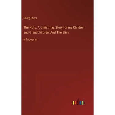 The Nuts: A Christmas Story for my Children and Grandchildren; And The Elixir: in large print