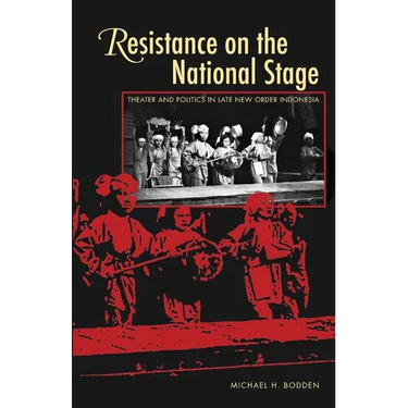 Resistance on the National Stage: Theater and Politics in Late New Order Indonesia