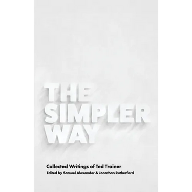 The Simpler Way: Collected Writings of Ted Trainer