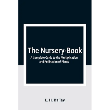 The Nursery-Book: A Complete Guide to the Multiplication and Pollination of Plants