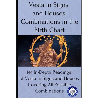 Vesta in Signs and Houses: Combinations in the Birth Chart: 144 In-Depth Readings of Vesta in Signs and Houses, Covering All Possible Combinations