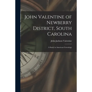 John Valentine of Newberry District, South Carolina: a Study in American Genealogy