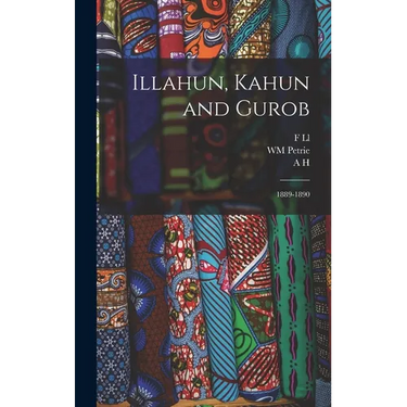 Illahun, Kahun and Gurob: 1889-1890