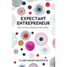 Expectant Entrepreneur: How to Grow a Business and a Baby
