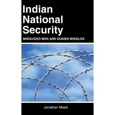 Indian National Security: Misguided Men and Guided Missiles