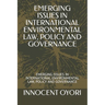 Emerging Issues in International Environmental Law, Policy and Governance: Emerging Issues in International Environmental Law, Policy and Governance