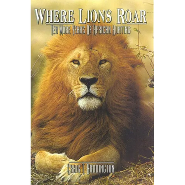 Where Lions Roar: Ten more years of African Hunting