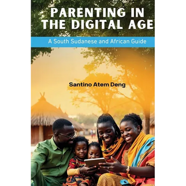 Parenting in the Digital Age: A South Sudanese and African Guide