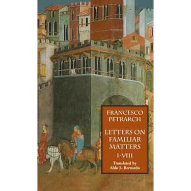 Letters on Familiar Matters (Rerum Familiarium Libri), Vol. 1, Books I-VIII