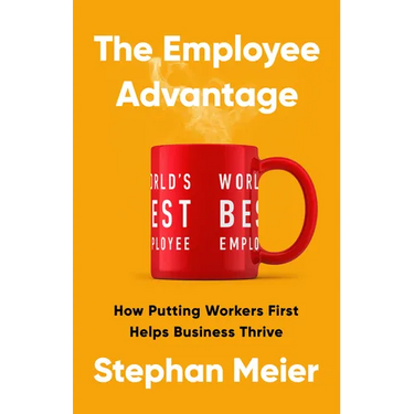 The Employee Advantage: How Putting Workers First Helps Business Thrive